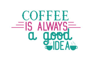 Coffee is Always a Good Idea Quote Graphics