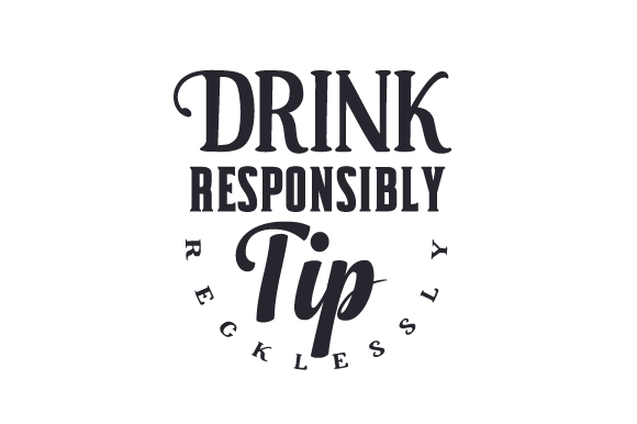Drink Responsibly, Tip Recklessly
