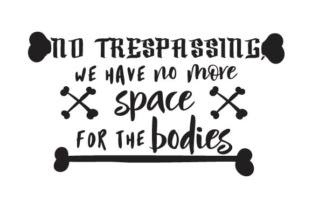 No Trespassing, We Have No More Space for the Bodies