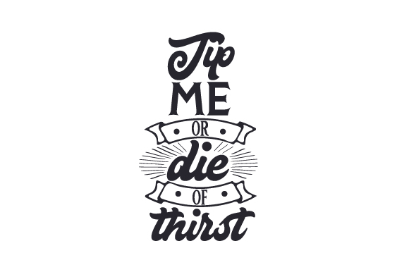 Tip Me or Die of Thirst Crafts Work